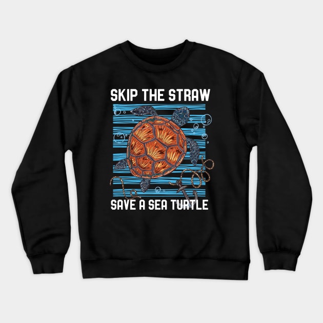 Skip The Straw Save A Sea Turtle Save The Ocean Crewneck Sweatshirt by mrsmitful01